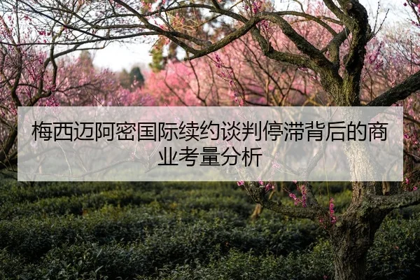 梅西迈阿密国际续约谈判停滞背后的商业考量分析